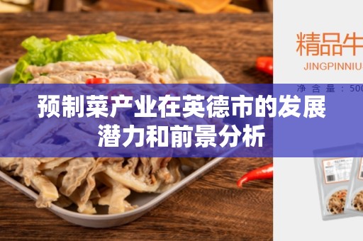 预制菜产业在英德市的发展潜力和前景分析