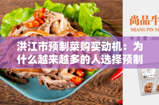 洪江市预制菜购买动机：为什么越来越多的人选择预制菜？