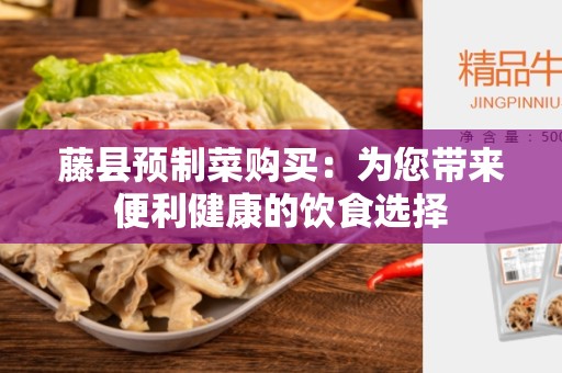 藤县预制菜购买：为您带来便利健康的饮食选择