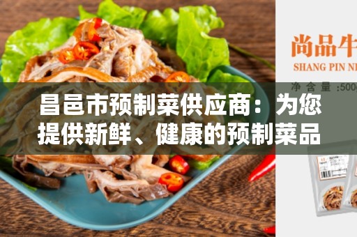 昌邑市预制菜供应商：为您提供新鲜、健康的预制菜品