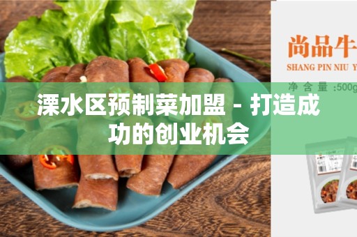 溧水区预制菜加盟 - 打造成功的创业机会