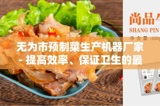无为市预制菜生产机器厂家- 提高效率、保证卫生的最佳选择