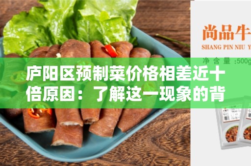 庐阳区预制菜价格相差近十倍原因：了解这一现象的背后原因