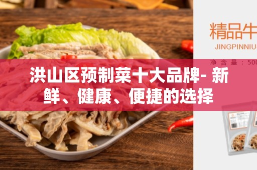 洪山区预制菜十大品牌- 新鲜、健康、便捷的选择