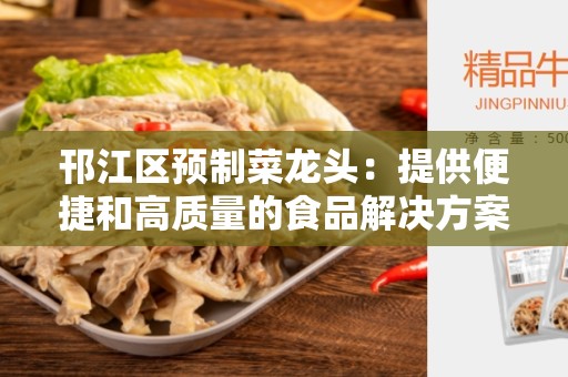 邗江区预制菜龙头：提供便捷和高质量的食品解决方案