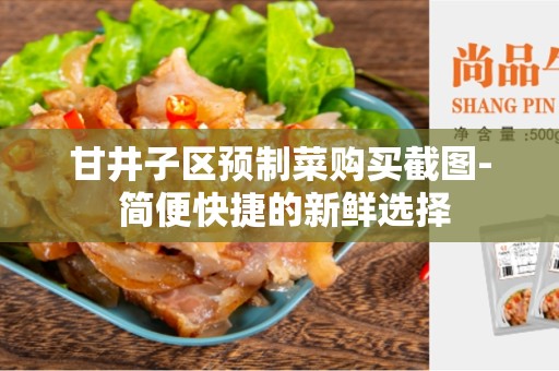 甘井子区预制菜购买截图- 简便快捷的新鲜选择