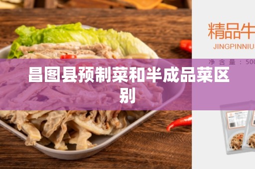 昌图县预制菜和半成品菜区别