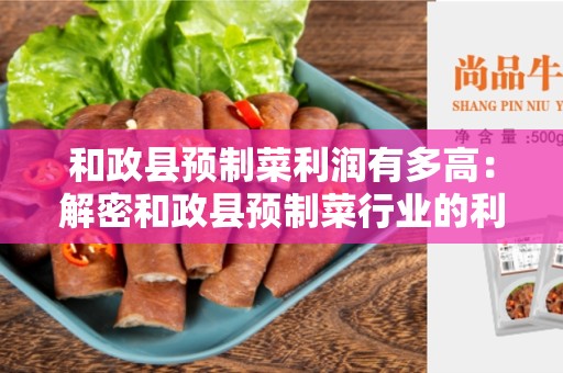 和政县预制菜利润有多高：解密和政县预制菜行业的利润率
