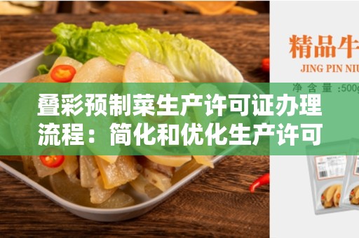 叠彩预制菜生产许可证办理流程：简化和优化生产许可证申请过程