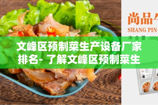 文峰区预制菜生产设备厂家排名- 了解文峰区预制菜生产设备市场的领导者