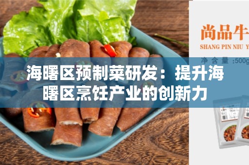 海曙区预制菜研发：提升海曙区烹饪产业的创新力