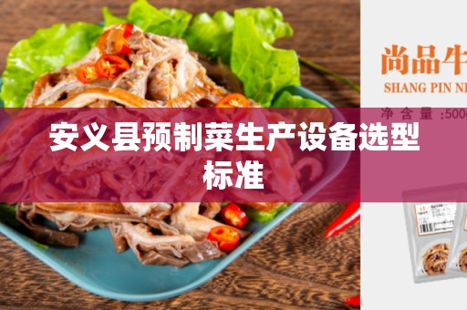 安义县预制菜生产设备选型标准