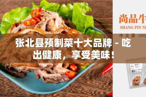 张北县预制菜十大品牌 - 吃出健康，享受美味！