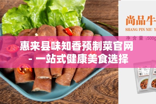 惠来县味知香预制菜官网 - 一站式健康美食选择