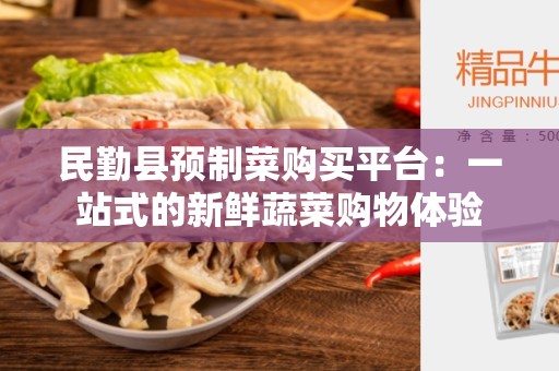 民勤县预制菜购买平台：一站式的新鲜蔬菜购物体验