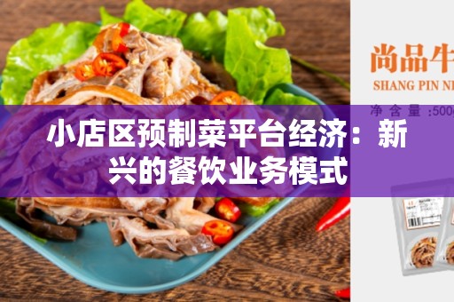 小店区预制菜平台经济：新兴的餐饮业务模式