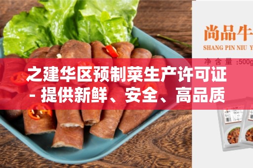 之建华区预制菜生产许可证- 提供新鲜、安全、高品质的预制菜