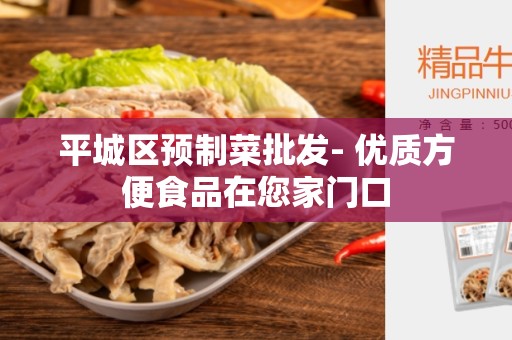 平城区预制菜批发- 优质方便食品在您家门口