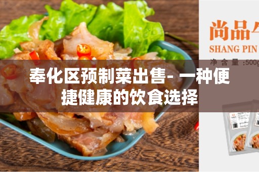 奉化区预制菜出售- 一种便捷健康的饮食选择