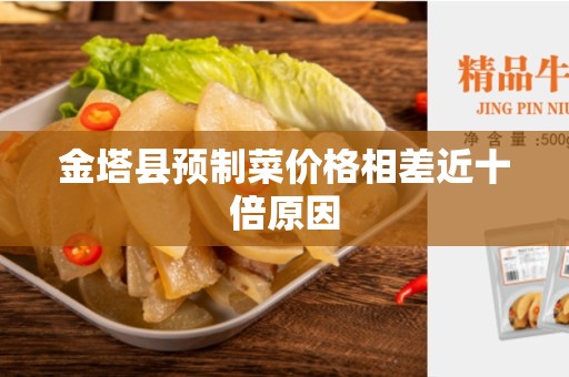 金塔县预制菜价格相差近十倍原因