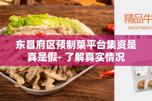 东昌府区预制菜平台集资是真是假- 了解真实情况