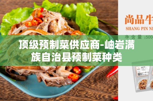 顶级预制菜供应商-岫岩满族自治县预制菜种类