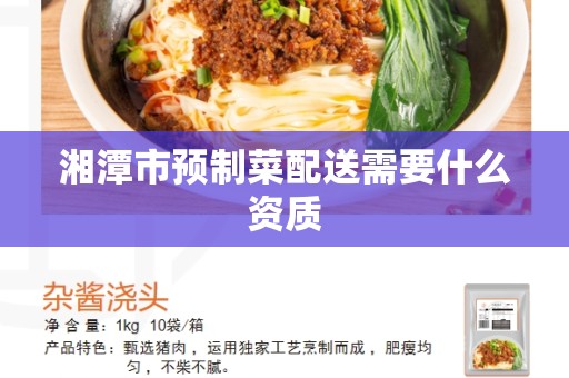 湘潭市预制菜配送需要什么资质