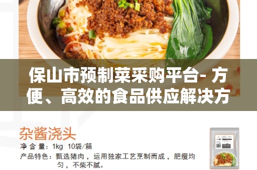 保山市预制菜采购平台- 方便、高效的食品供应解决方案