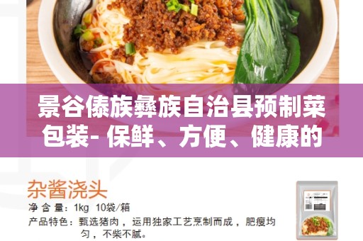景谷傣族彝族自治县预制菜包装- 保鲜、方便、健康的选择