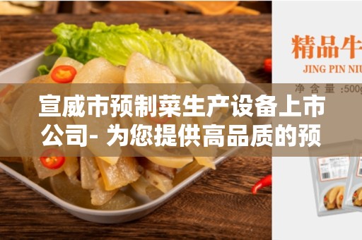 宣威市预制菜生产设备上市公司- 为您提供高品质的预制菜生产设备