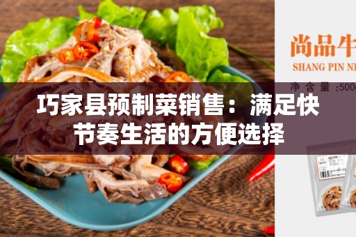 巧家县预制菜销售：满足快节奏生活的方便选择