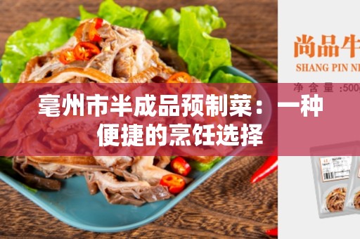 毫州市半成品预制菜：一种便捷的烹饪选择