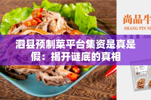 泗县预制菜平台集资是真是假：揭开谜底的真相