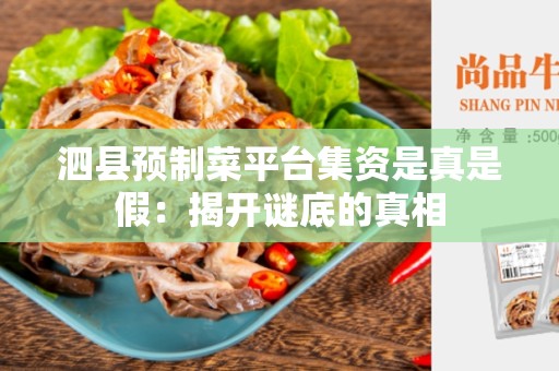 泗县预制菜平台集资是真是假：揭开谜底的真相