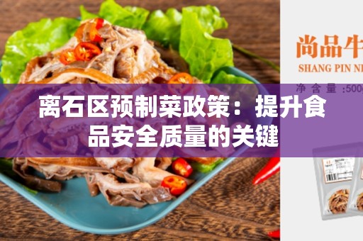 离石区预制菜政策：提升食品安全质量的关键
