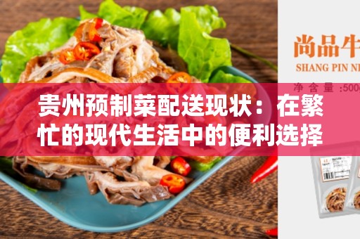 贵州预制菜配送现状：在繁忙的现代生活中的便利选择