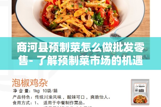商河县预制菜怎么做批发零售- 了解预制菜市场的机遇与挑战