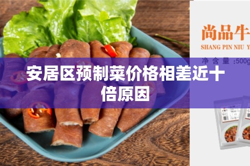 安居区预制菜价格相差近十倍原因