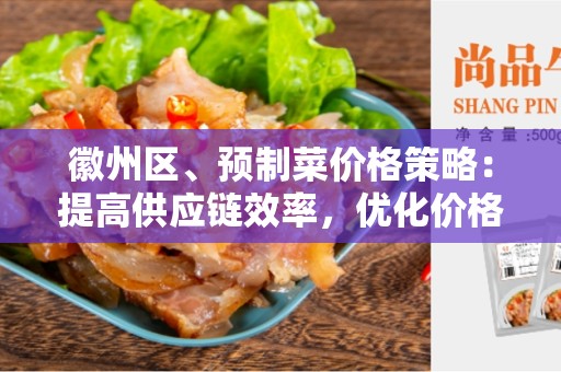 徽州区、预制菜价格策略：提高供应链效率，优化价格竞争力