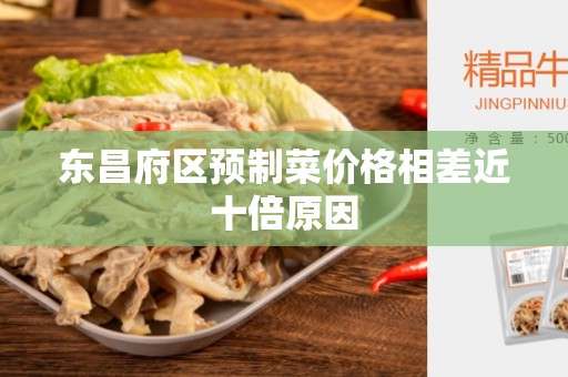 东昌府区预制菜价格相差近十倍原因