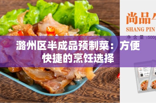 潞州区半成品预制菜：方便快捷的烹饪选择