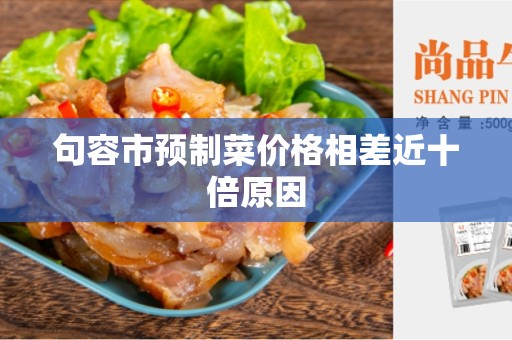 句容市预制菜价格相差近十倍原因