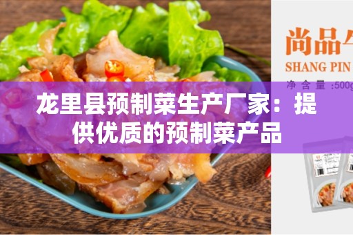 龙里县预制菜生产厂家：提供优质的预制菜产品