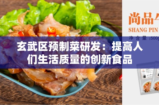 玄武区预制菜研发：提高人们生活质量的创新食品