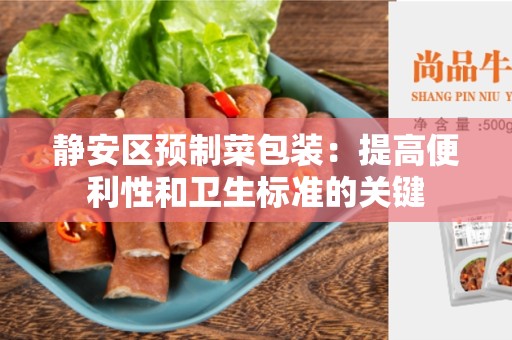 静安区预制菜包装：提高便利性和卫生标准的关键
