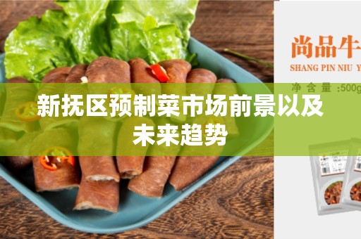 新抚区预制菜市场前景以及未来趋势