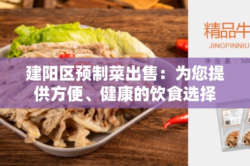 建阳区预制菜出售：为您提供方便、健康的饮食选择