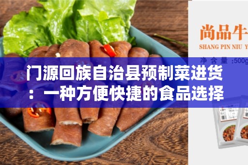 门源回族自治县预制菜进货：一种方便快捷的食品选择