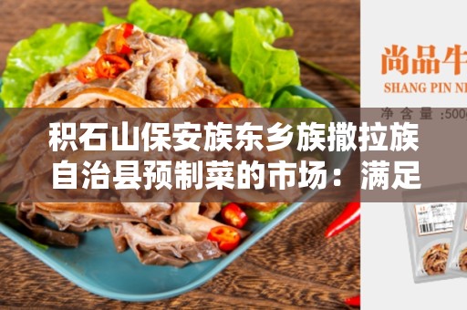 积石山保安族东乡族撒拉族自治县预制菜的市场：满足现代生活需求的选择