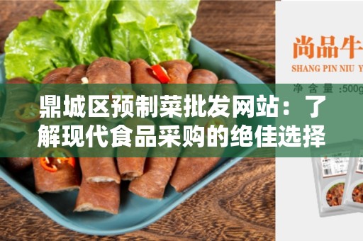 鼎城区预制菜批发网站：了解现代食品采购的绝佳选择